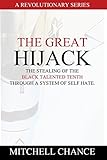 The Great Hijack: The stealing of the Black Talented Tenth through a system of self hate. (Volume 1)