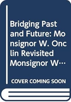 Bridging Past and Future: Monsignor W. Onclin Revisited: Monsignor W. Onclin Chair 1998