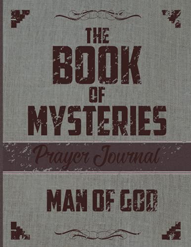 THE BOOK OF MYSTERIES PRAYER JOURNAL MAN OF GOD: Ninety Days Personalized Daily Devotional and Positive Affirmation for Men to Create a Happy Life