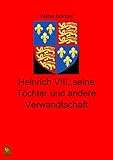  Heinrich VIII., seine Töchter und andere Verwandtschaft