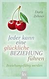 Jeder kann eine glückliche Beziehung führen: Beziehungsfähig werden
