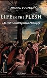 Life in the Flesh: An Anti-Gnostic Spiritual Philosophy