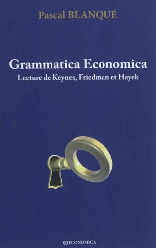 Grammatica Economica : Lecture de Keynes, Friedman et Hayek