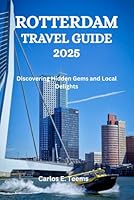 ROTTERDAM TRAVEL GUIDE 2025: Discovering Hidden Gems and Local Delights B0F63NTJTV Book Cover