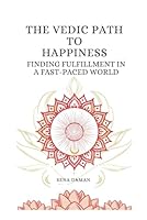 The Vedic Path to Happiness: Finding Fulfillment in a Fast-Paced World B0DFLWRSLQ Book Cover