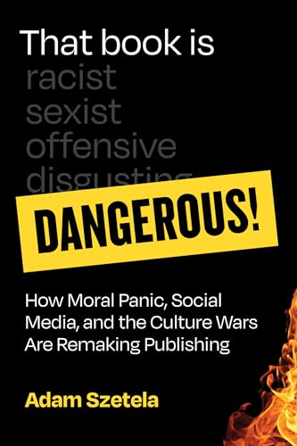 Compare Textbook Prices for That Book Is Dangerous!: How Moral Panic, Social Media, and the Culture Wars Are Remaking Publishing ISBN 9780262049856 by Szetela, Adam