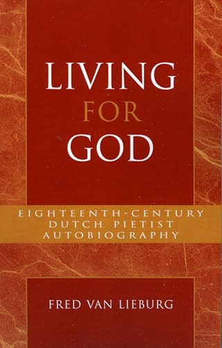 Living for God: Eighteenth-Century Dutch Pietist Autobiography (Pietist and Wesleyan Studies)