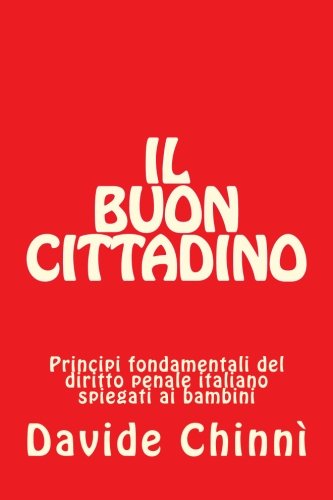 Il buon cittadino: Principi fondamentali del diritto penale italiano Il buon cittadino: Principi fondamentali del diritto penale italiano