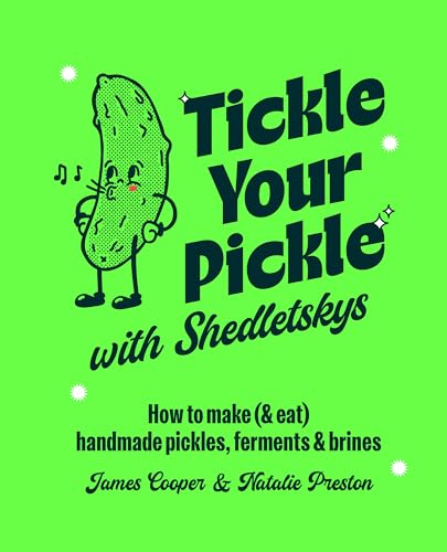 Tickle Your Pickle with Shedletsky's: How to make (and eat) handmade pickles, ferments and brines