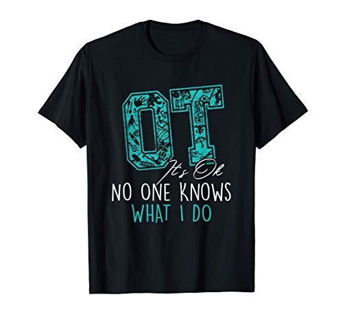 Occupational Therapy Therapist - OT It's OK No One Knows Camiseta