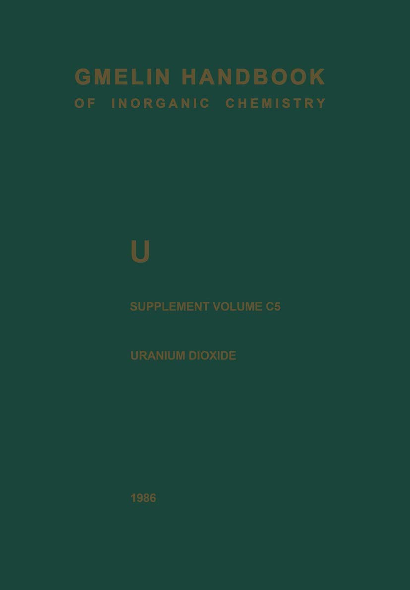 U Uranium: Supplement Volume C5 Uranium Dioxide, UO2, Physical Properties. Electrochemical Behavior (Gmelin Handbook of Inorganic and Organometallic Chemistry - 8th edition, U / A-E / C / 5)      Eighth Edition 1986