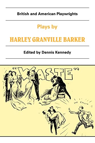 Plays by Harley Granville Barker: The Marrying of Ann Leete, The Voysey Inheritance, Waste (British and American Playwrights)