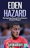 Eden Hazard: The Inspiring Story of One of Soccer's Greatest Wingers (Soccer Biography Books)
