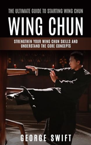 Wing Chun: The Ultimate Guide to Starting Wing Chun (Strengthen Y...