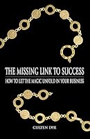 The Missing Link to Success: How to Let the Magic Unfold in Your Business 0983829020 Book Cover