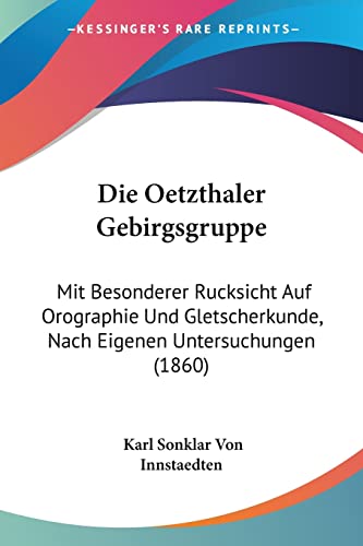 Die Oetzthaler Gebirgsgruppe: Mit Besonderer Rucksicht Auf Orographie Und Gletscherkunde, Nach Eigenen Untersuchungen (1860) (German Edition)