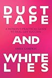 Duct Tape and White Lies: A Woman's Practical Guide to Real Life Success