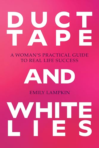 Duct Tape and White Lies: A Woman's Practical Guide to