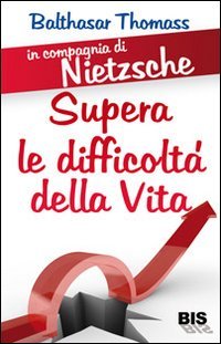  In compagnia di Nietzsche. Superare le difficoltà della vita