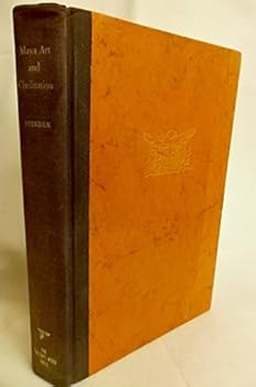 Hardcover Maya Art and Civilization - Part I a Study of Maya Art - Part ll the Nuclear Civilization of the Maya and Belated Cultures Book
