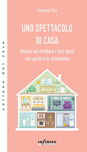 Uno spettacolo di casa. Impara ad arredare i tuoi spazi con gusto e in autonom