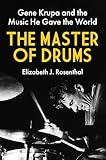 The Master of Drums: Gene Krupa and the Music He Gave the World