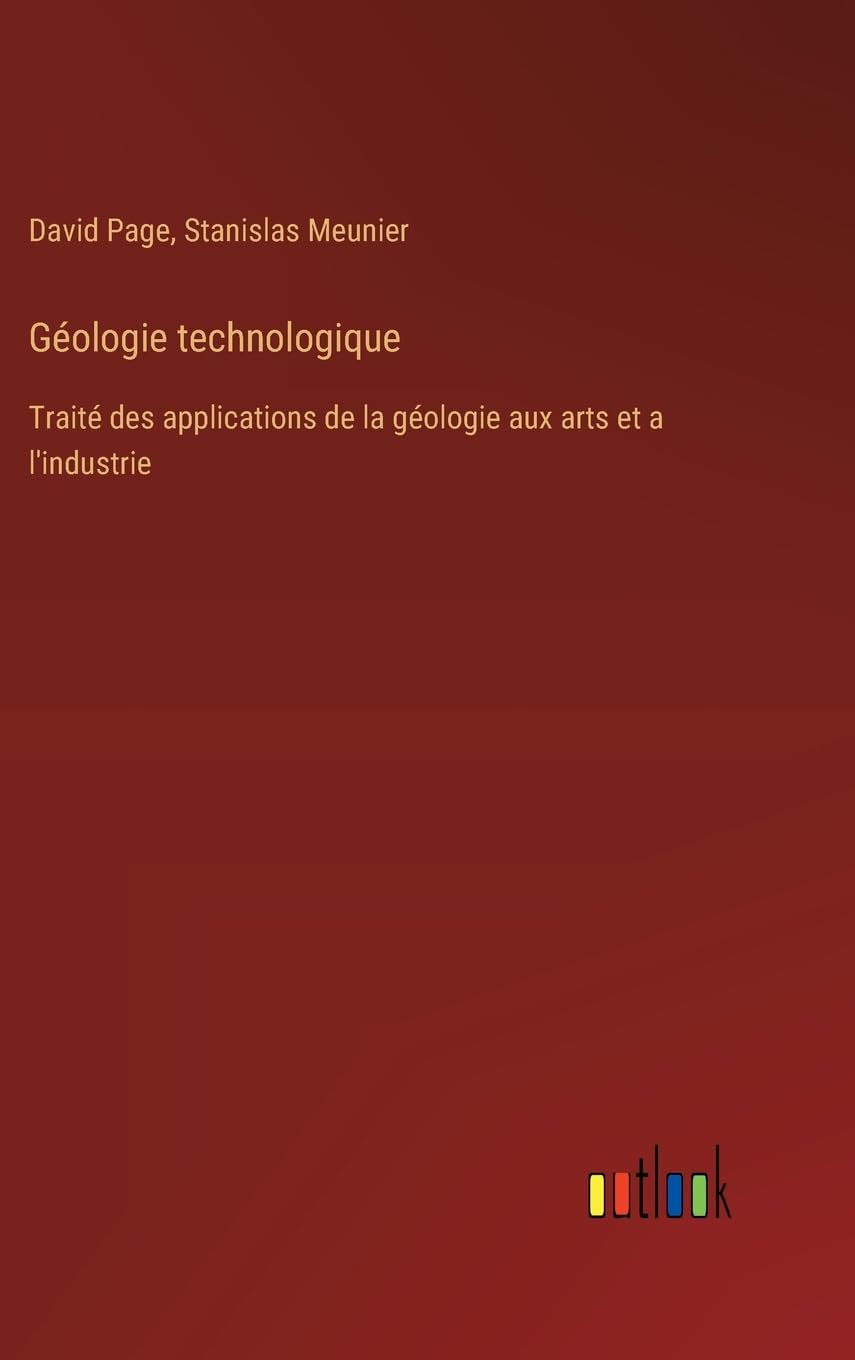 Géologie technologique: Traité des applications de la géologie aux arts et a l'industrie