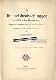  Über Himmelsbeobachtungen in militärischer Beleuchtung, besonders das Zurechtfinden nach den Gestirnen im Gelände. Für Offiziere aller Waffen des Heeres, der Marine und der Kolonialtruppen.