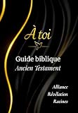 Guide biblique – Ancien Testament: Lire, méditer, écrire et étudier l’Ancien Testament avec clarté et profondeur