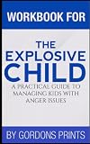 WORKBOOK FOR THE EXPLOSIVE CHILD: A Practical Guide to Managing Kids With Anger Issues