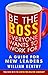 Be the Boss Everyone Wants to Work For: A Guide for New Leaders