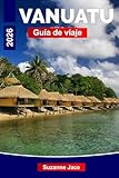 Vanuatu Guía de viaje 2026: Descubra aventuras tropicales, maravillas volcánicas y cultura isleña en todo el Pacífico Sur (Spanish Edition)