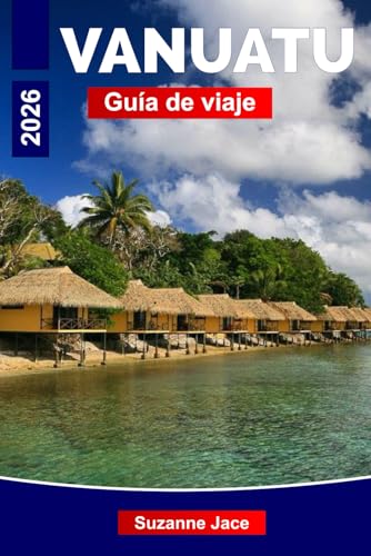 Vanuatu Guía de viaje 2026: Descubra aventuras tropicales, maravillas volcánicas y cultura isleña en todo el Pacífico Sur (Spanish Edition)