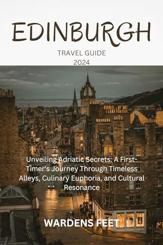 EDINBURGH TRAVEL GUIDE 2024: Unveiling Scotland's Majestic Gem: A Journey Through Time, Culture, and Nature for the Curious Explorer (English Edition)