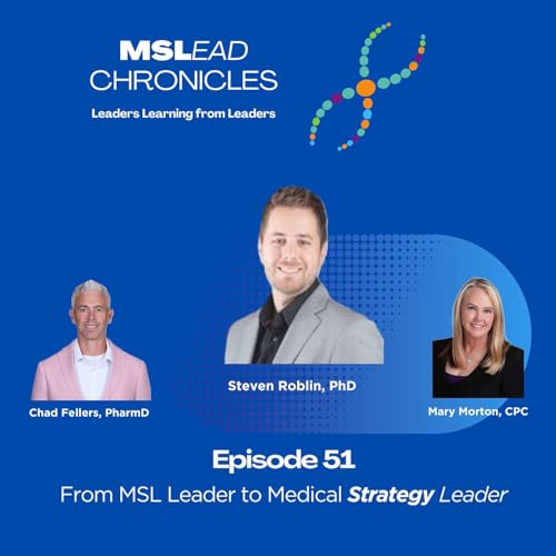 Episode 51 From MSL Leader to Medical Strategy Leader w/ Steve Roblin, PhD, Sr. Medical Director