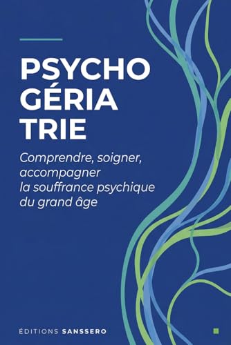 Psychogériatrie: Comprendre, soigner, accompagner la souffrance psychique du grand âge