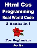 HTML CSS Programming, Real World Code & Explanations, For Beginners: 2 Books in 1 B0CXJ7YZCG Book Cover