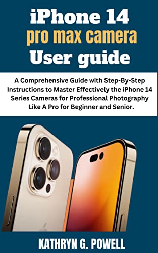 iPhone 14 Pro max camera User guide: A Comprehensive Guide with Step-By-Step Instructions to Master Effectively the iPhone 14 Series Camera Like A Pro for Beginner and Senior. (English Edition)
