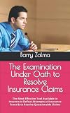 The Examination Under Oath to Resolve Insurance Claims: The Most Effective Tool Available to Insurers to Defeat Attempts at Insurance Fraud & to Resolve Questionable Claims