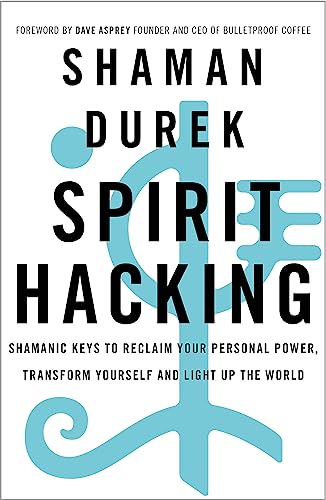 Spirit Hacking: Shamanic keys to reclaim your personal power, transform