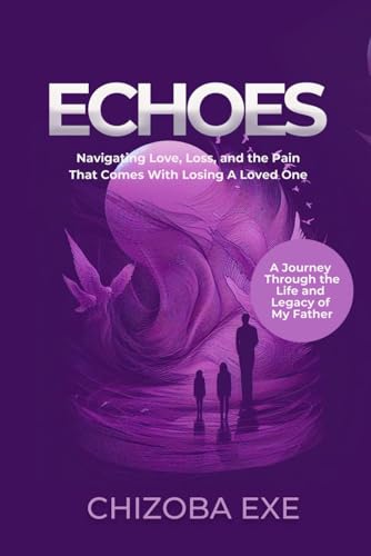 Echoes: Navigating Love, Loss and the Pain that Comes with Losing a Loved One