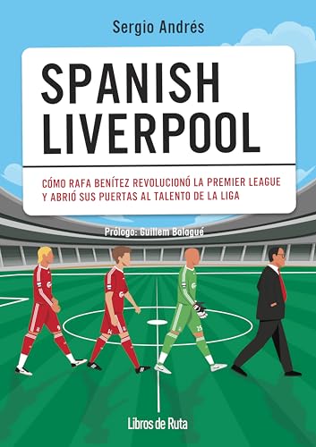 Spanish Liverpool: Cómo Rafa Benítez revolucionó la Premier League y abrió sus puertas al talento de La Liga (Fútbol)