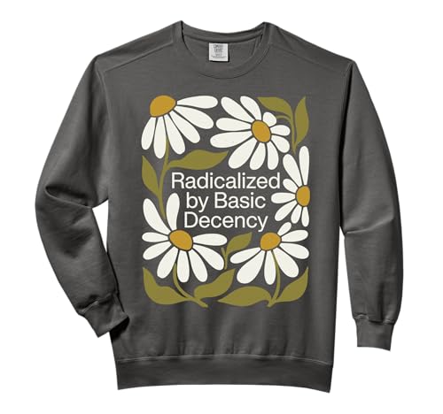 Radicalized by Basic Decency Daisy Positivity Message Comfort Colors Adult