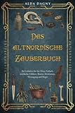 Das altnordische Zauberbuch: Ihr Leitfaden für das Ältere Futhark, nordische Folklore, Runen, Heidentum, Weissagung und Magie - Alda Dagny 