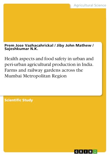 Health aspects and food safety in urban and peri-urban agricultural production in India. Farms and railway gardens across the Mumbai Metropolitan Region (English Edition)