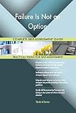 Failure Is Not an Option All-Inclusive Self-Assessment - More than 670 Success Criteria, Instant Visual Insights, Comprehensive Spreadsheet Dashboard, Auto-Prioritized for Quick Results