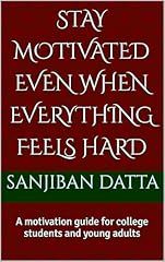 Stay Motivated Even When Everything Feels Hard : A motivation guide for college students and young adults (English Edition)
