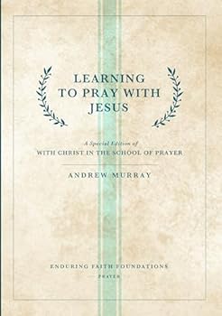 Learning to Pray with Jesus: A Special Edition of With Christ in the School of Prayer