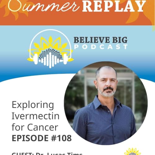 SUMMER REPLAY 108-Dr. Lucas Tims - Exploring Ivermectin for Cancer