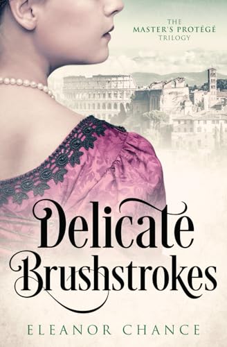 Delicate Brushstrokes: An Italian Renaissance Love Story (The Master's Protégé Trilogy)